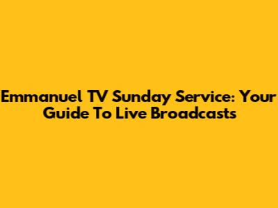 Emmanuel TV Sunday Service: Your Guide To Live Broadcasts
