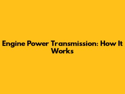 Engine Power Transmission: How It Works