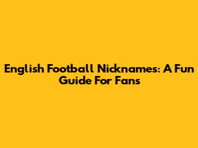 English Football Nicknames: A Fun Guide For Fans