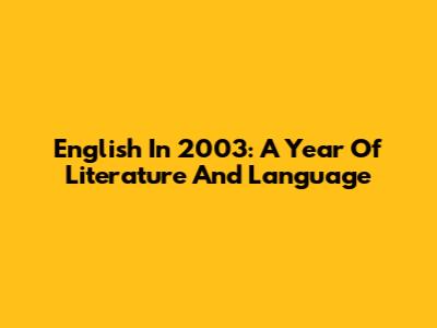 English In 2003: A Year Of Literature And Language