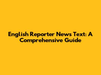 English Reporter News Text: A Comprehensive Guide