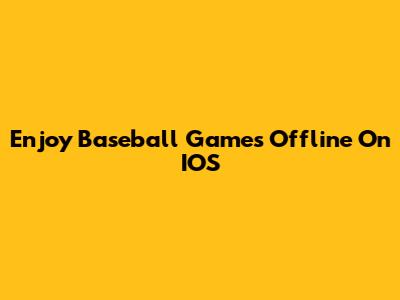 Enjoy Baseball Games Offline On IOS
