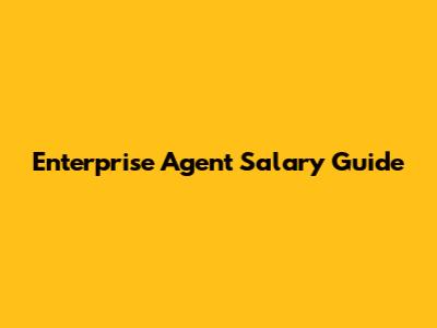 Enterprise Agent Salary Guide