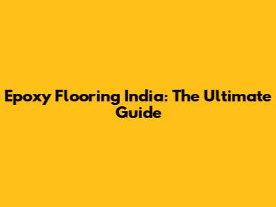 Epoxy Flooring India: The Ultimate Guide