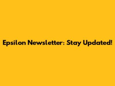 Epsilon Newsletter: Stay Updated!
