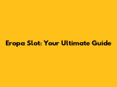 Eropa Slot: Your Ultimate Guide