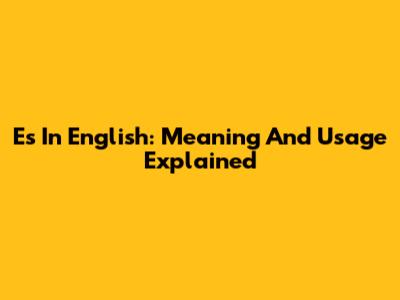 Es In English: Meaning And Usage Explained
