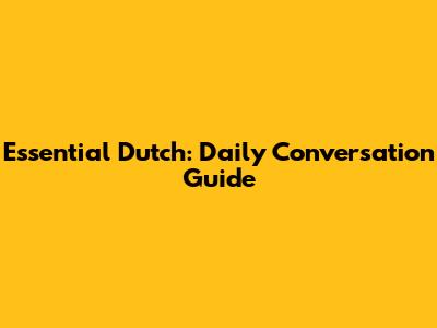 Essential Dutch: Daily Conversation Guide