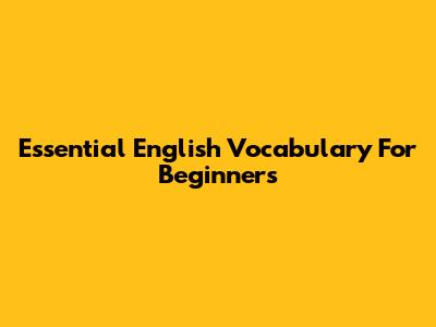 Essential English Vocabulary For Beginners