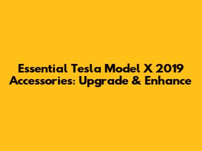 Essential Tesla Model X 2019 Accessories: Upgrade & Enhance