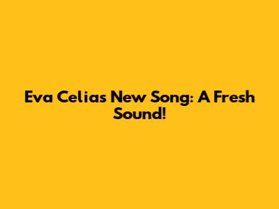 Eva Celia's New Song: A Fresh Sound!