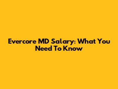 Evercore MD Salary: What You Need To Know