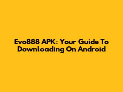 Evo888 APK: Your Guide To Downloading On Android