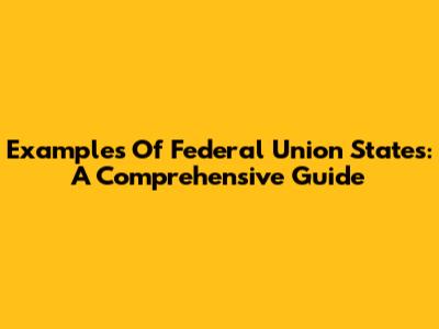 Examples Of Federal Union States: A Comprehensive Guide