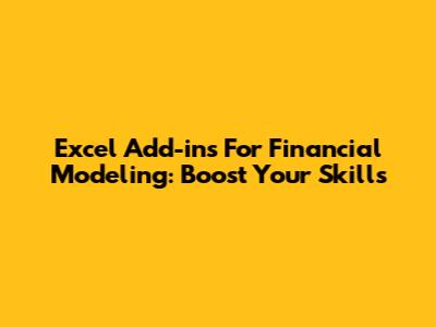 Excel Add-ins For Financial Modeling: Boost Your Skills
