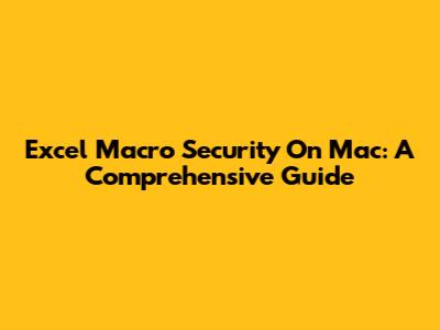 Excel Macro Security On Mac: A Comprehensive Guide