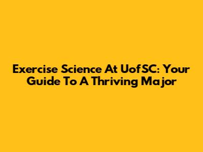 Exercise Science At UofSC: Your Guide To A Thriving Major