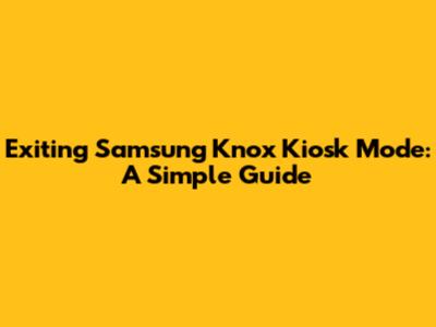 Exiting Samsung Knox Kiosk Mode: A Simple Guide