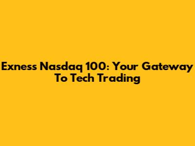 Exness Nasdaq 100: Your Gateway To Tech Trading