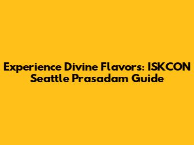 Experience Divine Flavors: ISKCON Seattle Prasadam Guide