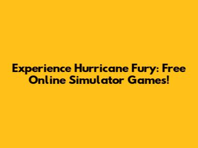 Experience Hurricane Fury: Free Online Simulator Games!