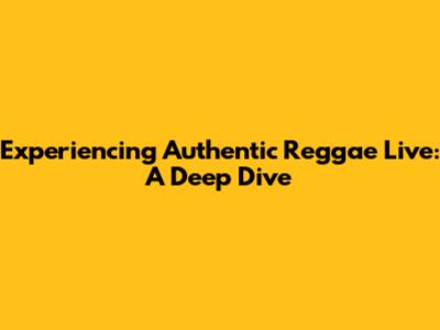 Experiencing Authentic Reggae Live: A Deep Dive