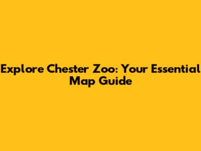 Explore Chester Zoo: Your Essential Map Guide