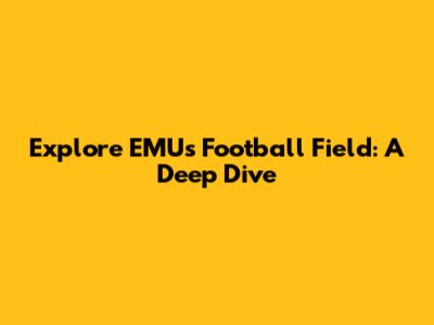 Explore EMU's Football Field: A Deep Dive
