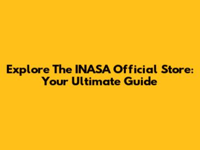 Explore The INASA Official Store: Your Ultimate Guide