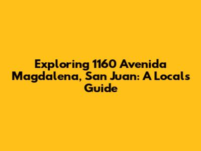 Exploring 1160 Avenida Magdalena, San Juan: A Local's Guide