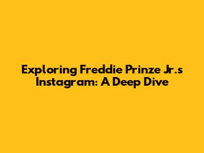 Exploring Freddie Prinze Jr.'s Instagram: A Deep Dive