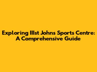 Exploring IIIst John's Sports Centre: A Comprehensive Guide