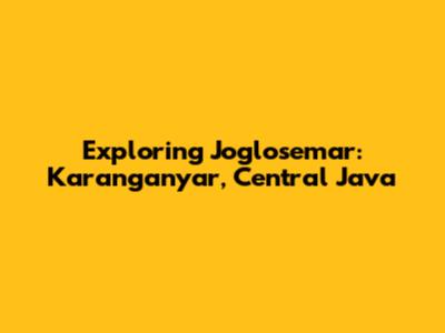 Exploring Joglosemar: Karanganyar, Central Java