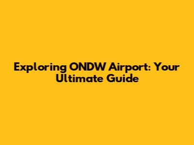Exploring ONDW Airport: Your Ultimate Guide