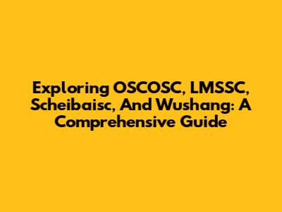 Exploring OSCOSC, LMSSC, Scheibaisc, And Wushang: A Comprehensive Guide