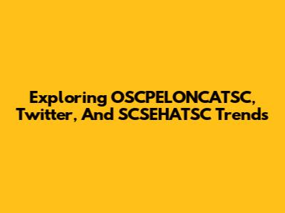 Exploring OSCPELONCATSC, Twitter, And SCSEHATSC Trends