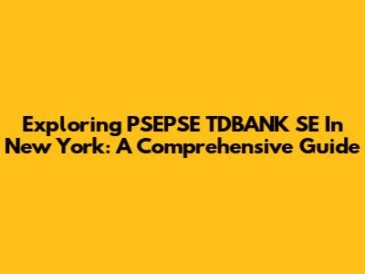 Exploring PSEPSE TDBANK SE In New York: A Comprehensive Guide