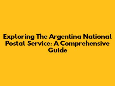 Exploring The Argentina National Postal Service: A Comprehensive Guide