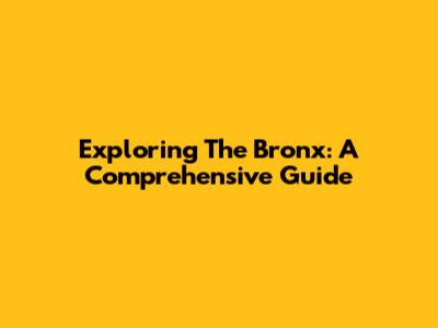 Exploring The Bronx: A Comprehensive Guide