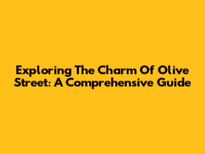 Exploring The Charm Of Olive Street: A Comprehensive Guide