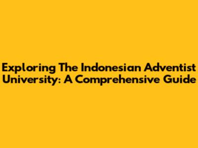 Exploring The Indonesian Adventist University: A Comprehensive Guide