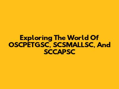 Exploring The World Of OSCPETGSC, SCSMALLSC, And SCCAPSC