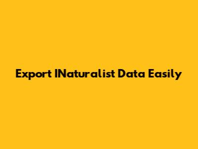 Export INaturalist Data Easily