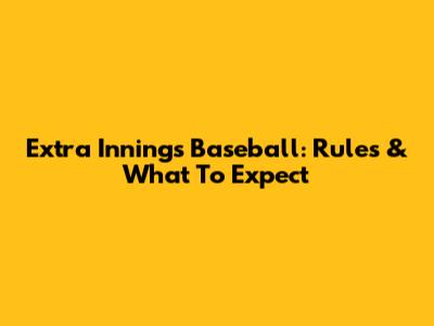 Extra Innings Baseball: Rules & What To Expect