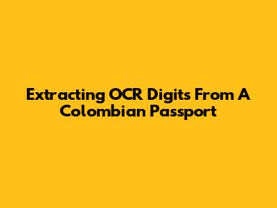 Extracting OCR Digits From A Colombian Passport