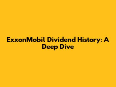 ExxonMobil Dividend History: A Deep Dive