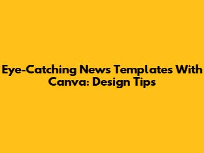 Eye-Catching News Templates With Canva: Design Tips