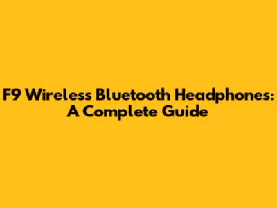 F9 Wireless Bluetooth Headphones: A Complete Guide