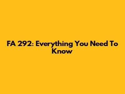 FA 292: Everything You Need To Know