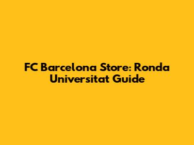 FC Barcelona Store: Ronda Universitat Guide